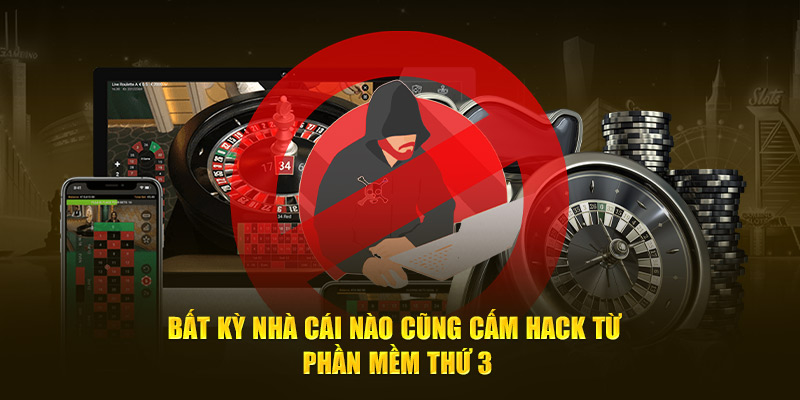 Bất kỳ nhà cái nào cũng cấm hack từ phần mềm thứ 3