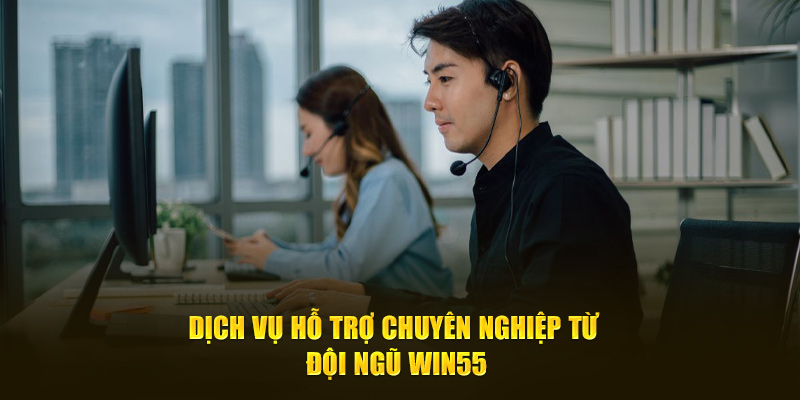 Dịch vụ hỗ trợ chuyên nghiệp từ đội ngũ WIN55