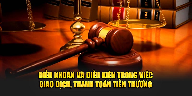 Điều khoản và điều kiện trong việc giao dịch, thanh toán tiền thưởng