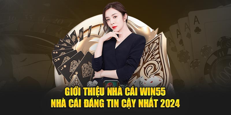 Giới thiệu nhà cái WIN55 - nhà cái đáng tin cậy nhất 2024