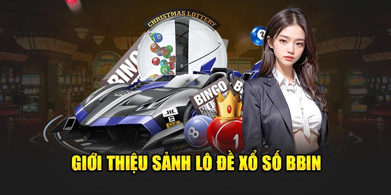 Giới thiệu sảnh lô đề xổ số BBIN   