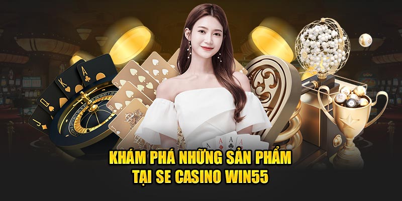 Khám phá những sản phẩm tại SE Casino WIN55