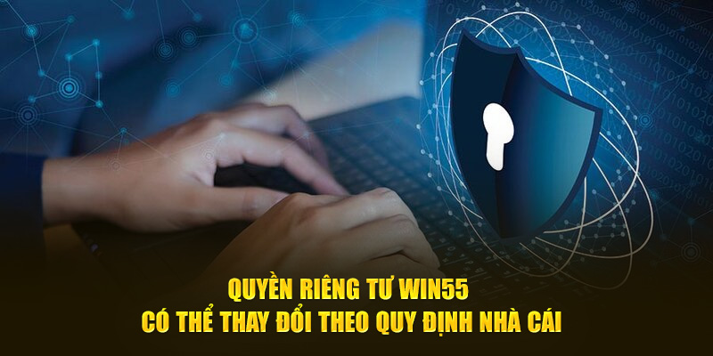 Quyền riêng tư WIN55 có thể thay đổi theo quy định nhà cái