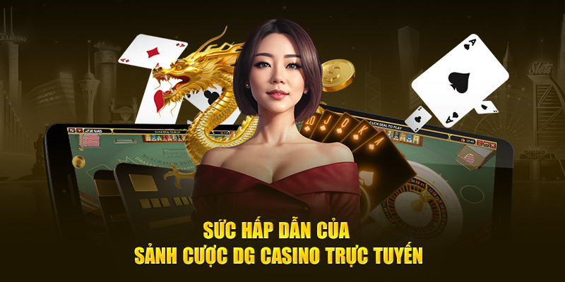 Sức hấp dẫn của sảnh cược DG Casino trực tuyến