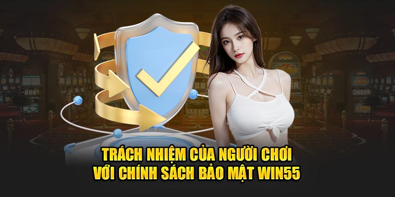 Trách nhiệm người chơi với chính sách bảo mật WIN55