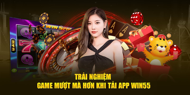 Trải nghiệm game mượt mà hơn khi tải app WIN55